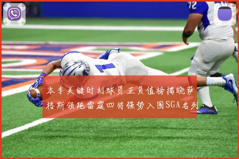 本季关键时刻球员正负值榜揭晓萨格斯领跑雷霆四将强势入围SGA名列第三